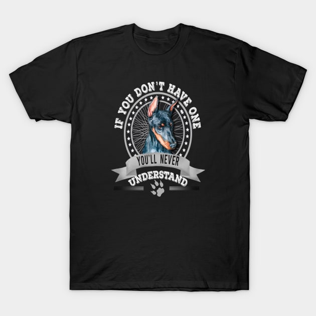 If You Don't Have One You'll Never Understand Funny  Doberman Pinscher Owner T-Shirt by Sniffist Gang